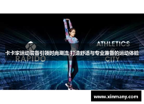 卡卡家运动装备引领时尚潮流 打造舒适与专业兼备的运动体验