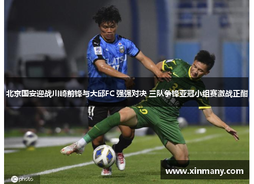 北京国安迎战川崎前锋与大邱FC 强强对决 三队争锋亚冠小组赛激战正酣
