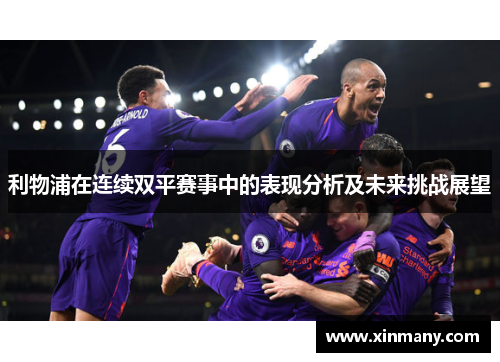 利物浦在连续双平赛事中的表现分析及未来挑战展望