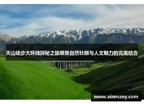天山徒步大环线探秘之旅感受自然壮丽与人文魅力的完美结合