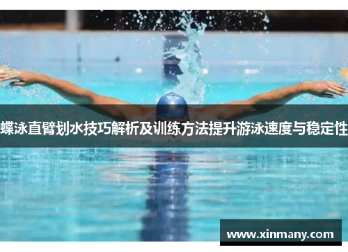 蝶泳直臂划水技巧解析及训练方法提升游泳速度与稳定性