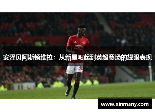 安泽贝阿斯顿维拉：从新星崛起到英超赛场的耀眼表现